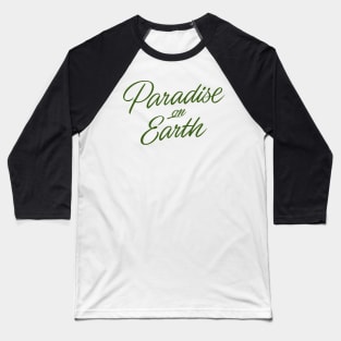 Paradise on Earth (green letttering) Baseball T-Shirt